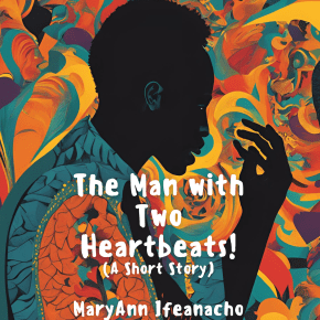 SEVHAGE presents ‘The Man With Two Heartbeats!’ (A Short Story) by MaryAnn&nbsp;Ifeanacho