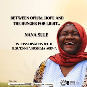 BETWEEN OPIUM, HOPE AND THE HUNGER FOR LIGHT: NANA SULE [ON LIFE & WRITING] IN CONVERSATION WITH S. SU’EDDIE VERSHIMA&nbsp;AGEMA